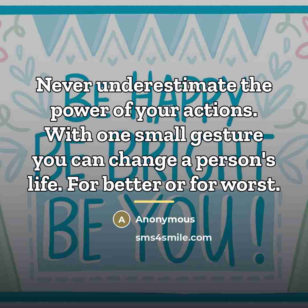 “Never underestimate the power of your actions. With one small…” quote by Anonymous