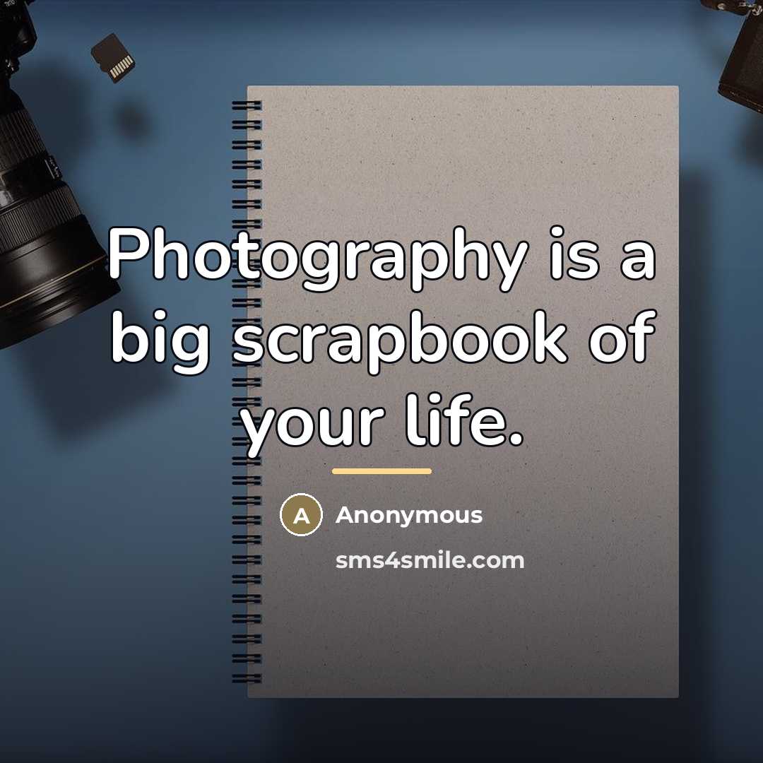 “Photography is a big scrapbook of your life.…” quote by Anonymous
