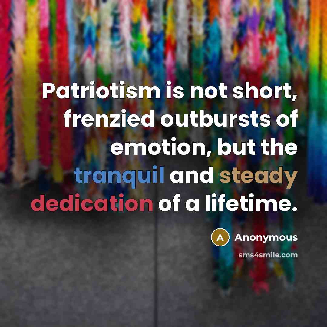 “Patriotism is not short, frenzied outbursts of emotion, but the…” quote by Anonymous