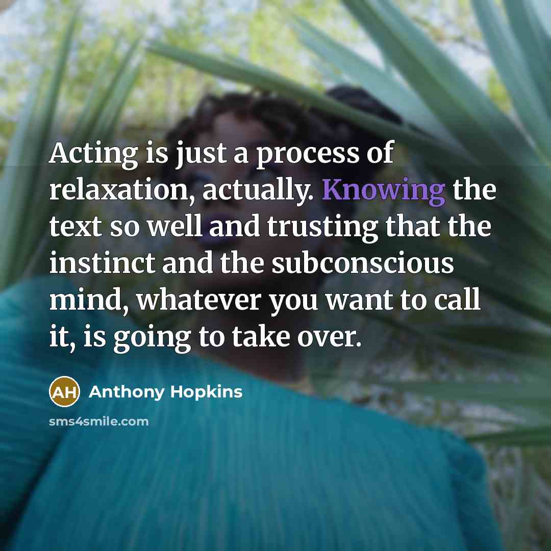 “Acting is just a process of relaxation, actually. Knowing the…” quote by Anthony Hopkins