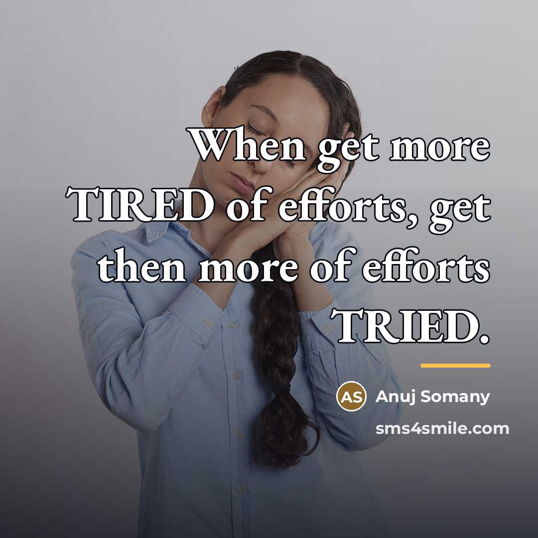 “When get more TIRED of efforts, get then more of…” quote by Anuj Somany
