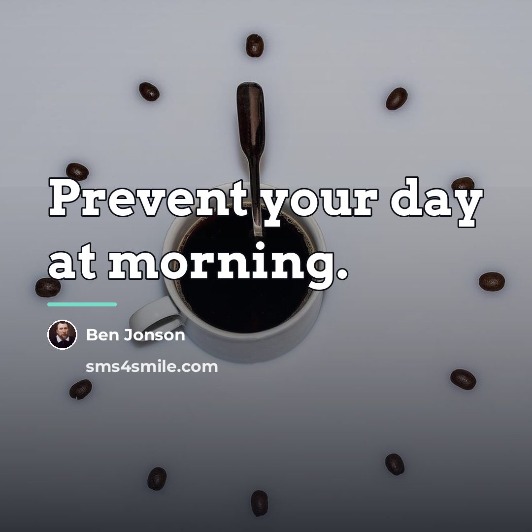 “Prevent your day at morning.…” quote by Ben Jonson