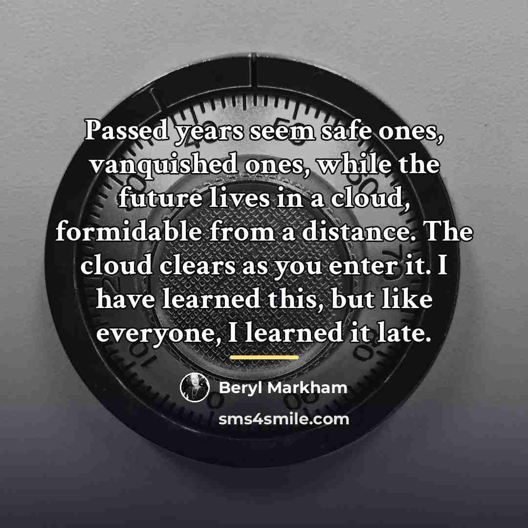 “Passed years seem safe ones, vanquished ones, while the future…” quote by Beryl Markham