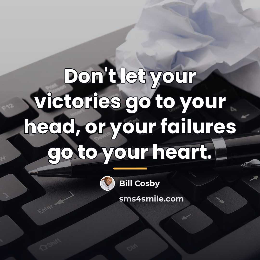 “Don't let your victories go to your head, or your…” quote by Bill Cosby