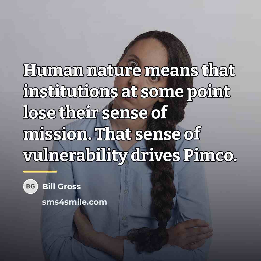 “Human nature means that institutions at some point lose their…” quote by Bill Gross