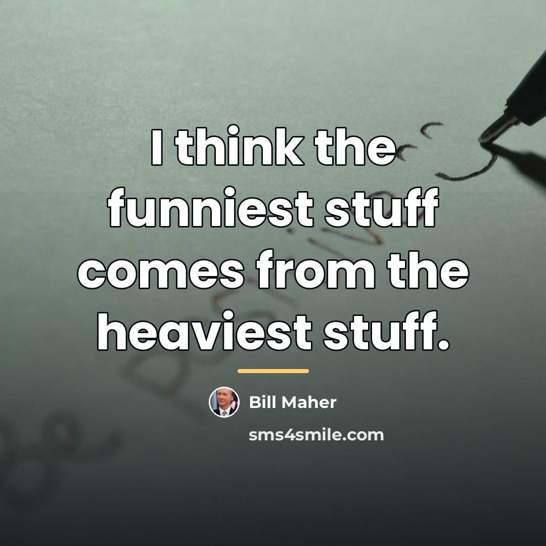 “I think the funniest stuff comes from the heaviest stuff.…” quote by Bill Maher