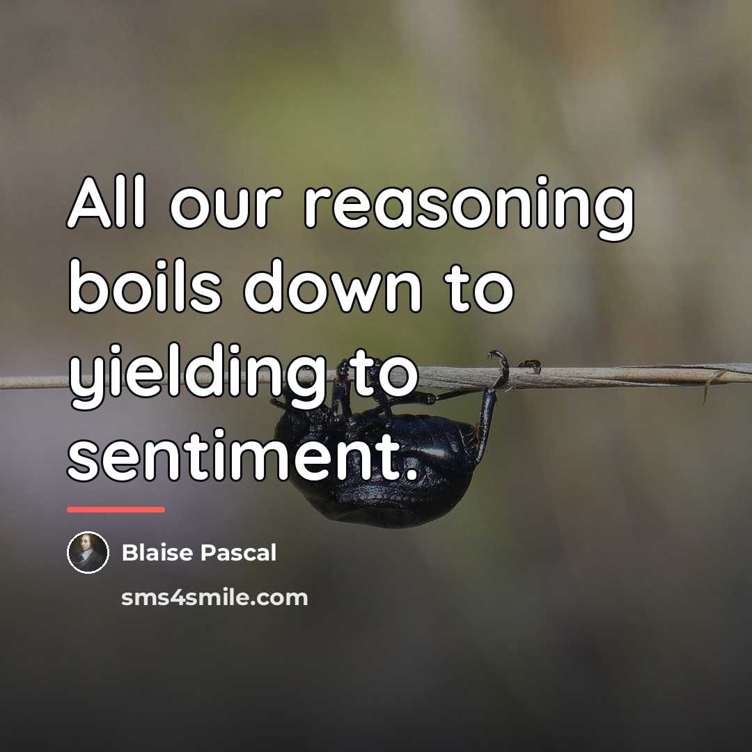 “All our reasoning boils down to yielding to sentiment.…” quote by Blaise Pascal