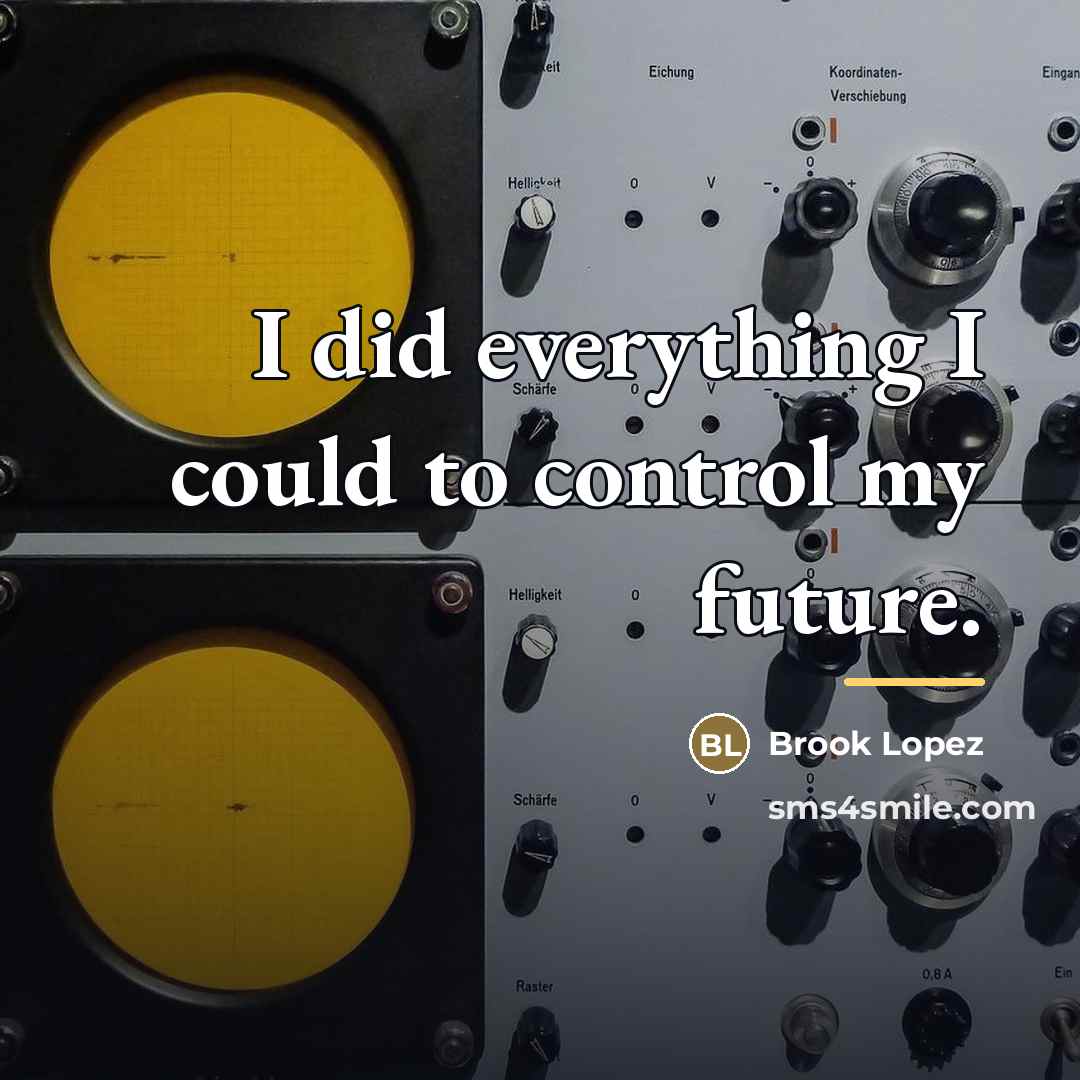 “I did everything I could to control my future.…” quote by Brook Lopez