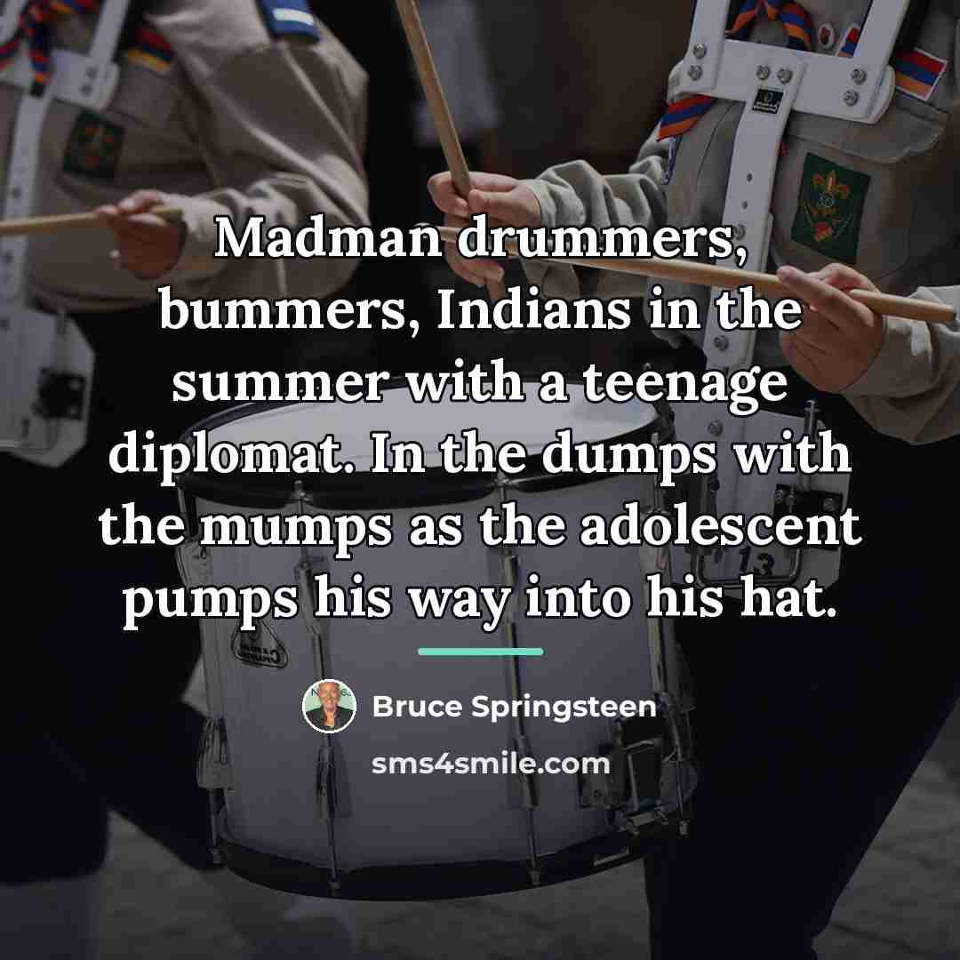 “Madman drummers, bummers, Indians in the summer with a teenage…” quote by Bruce Springsteen