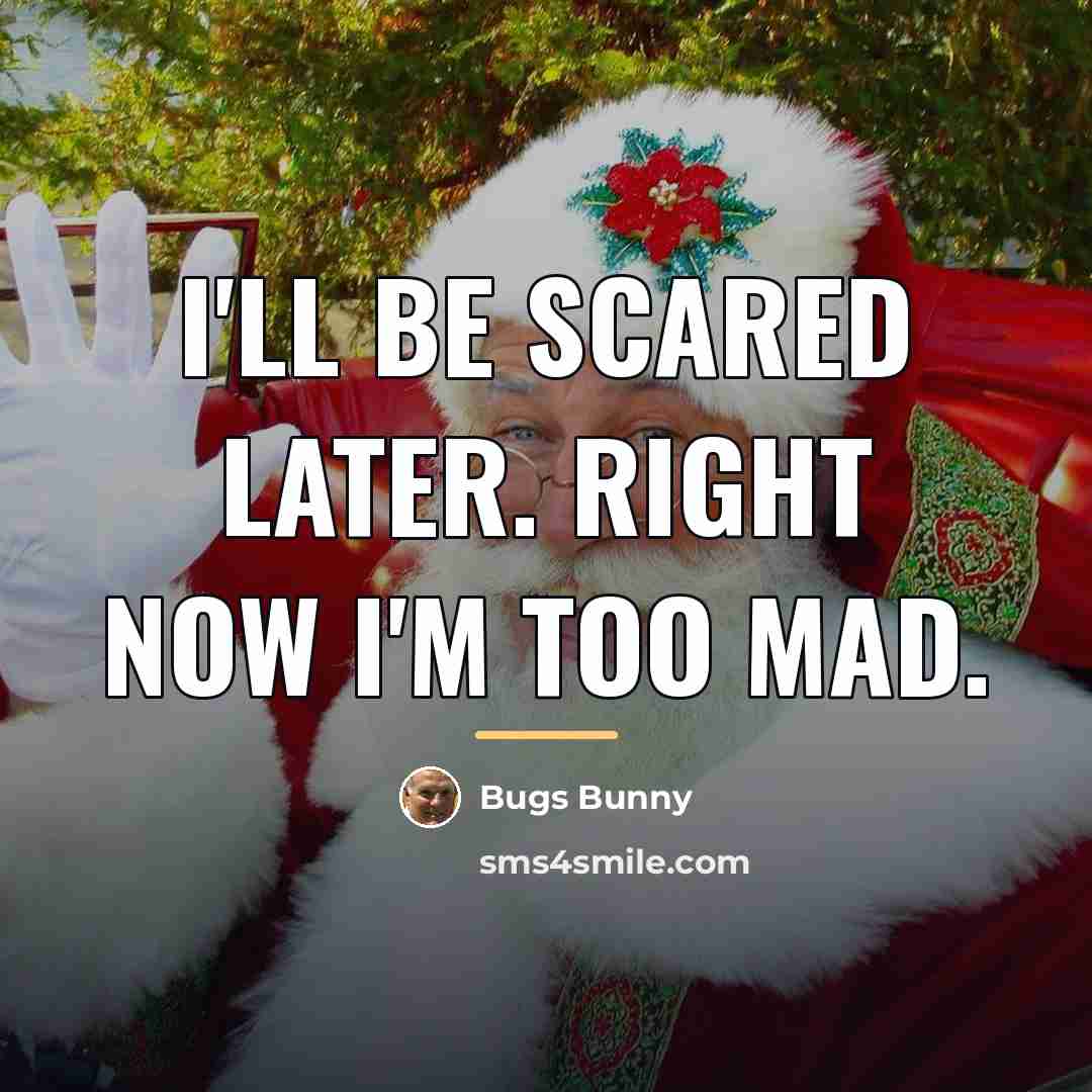 “I'll be scared later. Right now I'm too mad.…” quote by Bugs Bunny