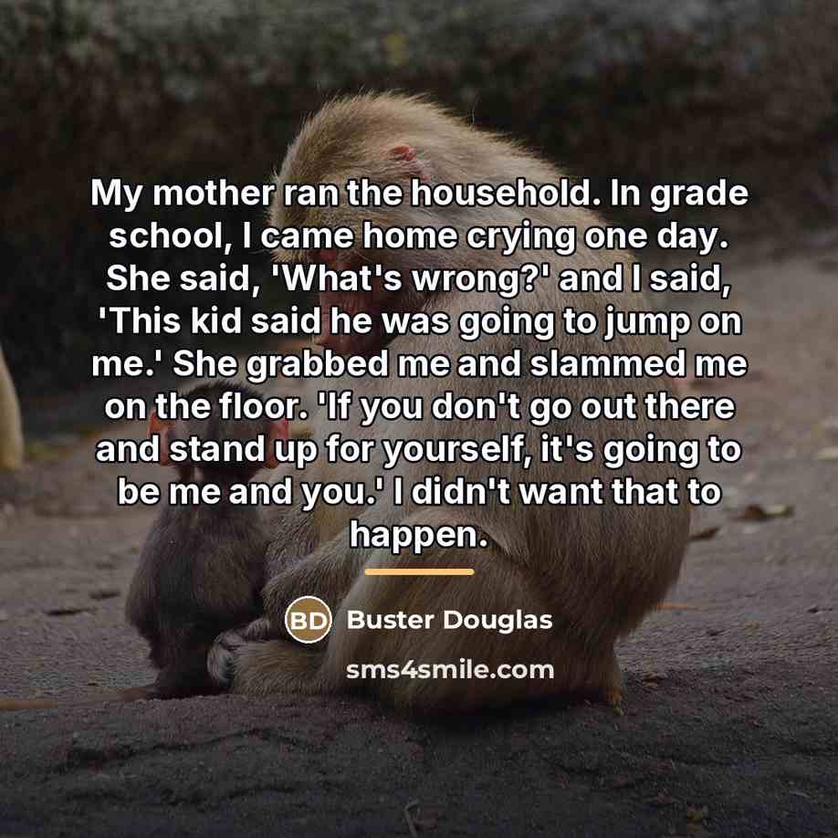 “My mother ran the household. In grade school, I came…” quote by Buster Douglas