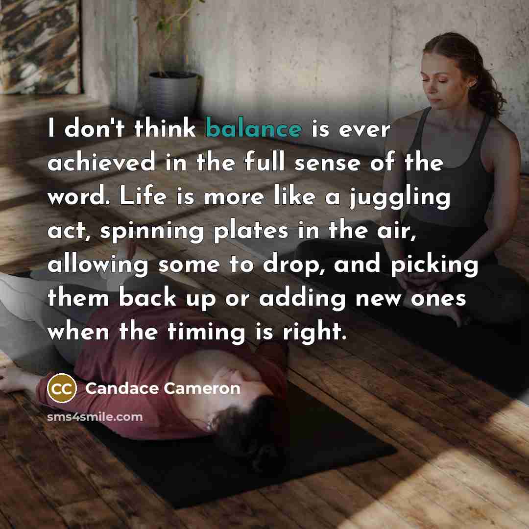“I don't think balance is ever achieved in the full…” quote by Candace Cameron