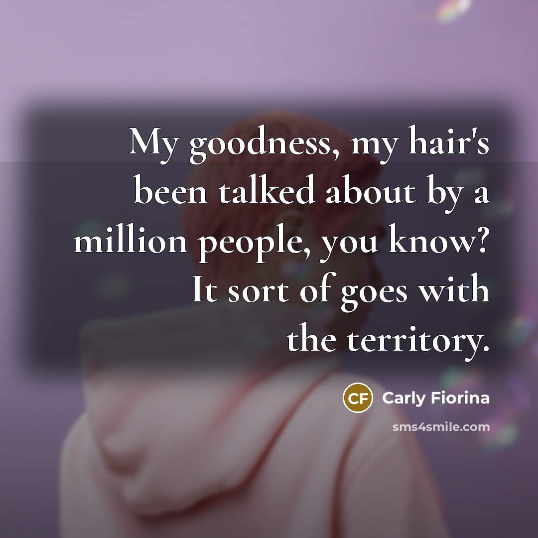 “My goodness, my hair's been talked about by a million…” quote by Carly Fiorina