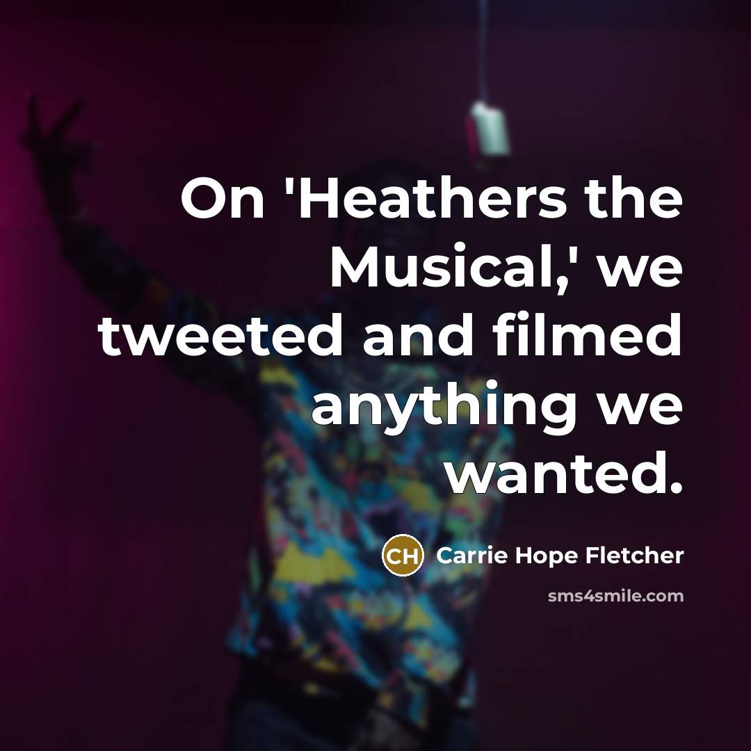 “On 'Heathers the Musical,' we tweeted and filmed anything we…” quote by Carrie Hope Fletcher