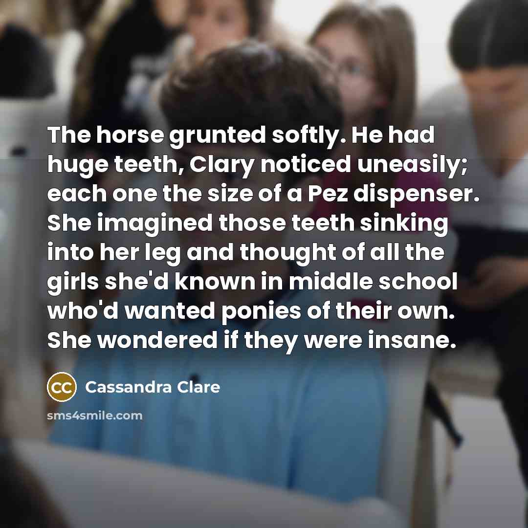 “The horse grunted softly. He had huge teeth, Clary noticed…” quote by Cassandra Clare