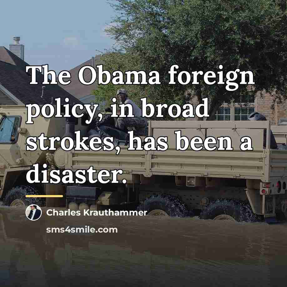 “The Obama foreign policy, in broad strokes, has been a…” quote by Charles Krauthammer