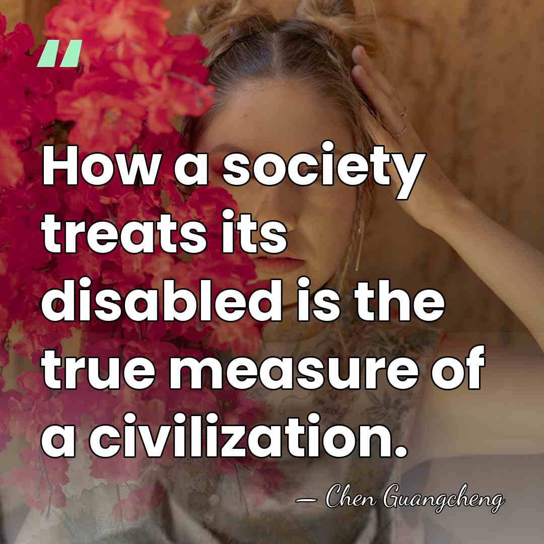 How a society treats its disabled is the true measure of a&hellip; - Chen Guangcheng