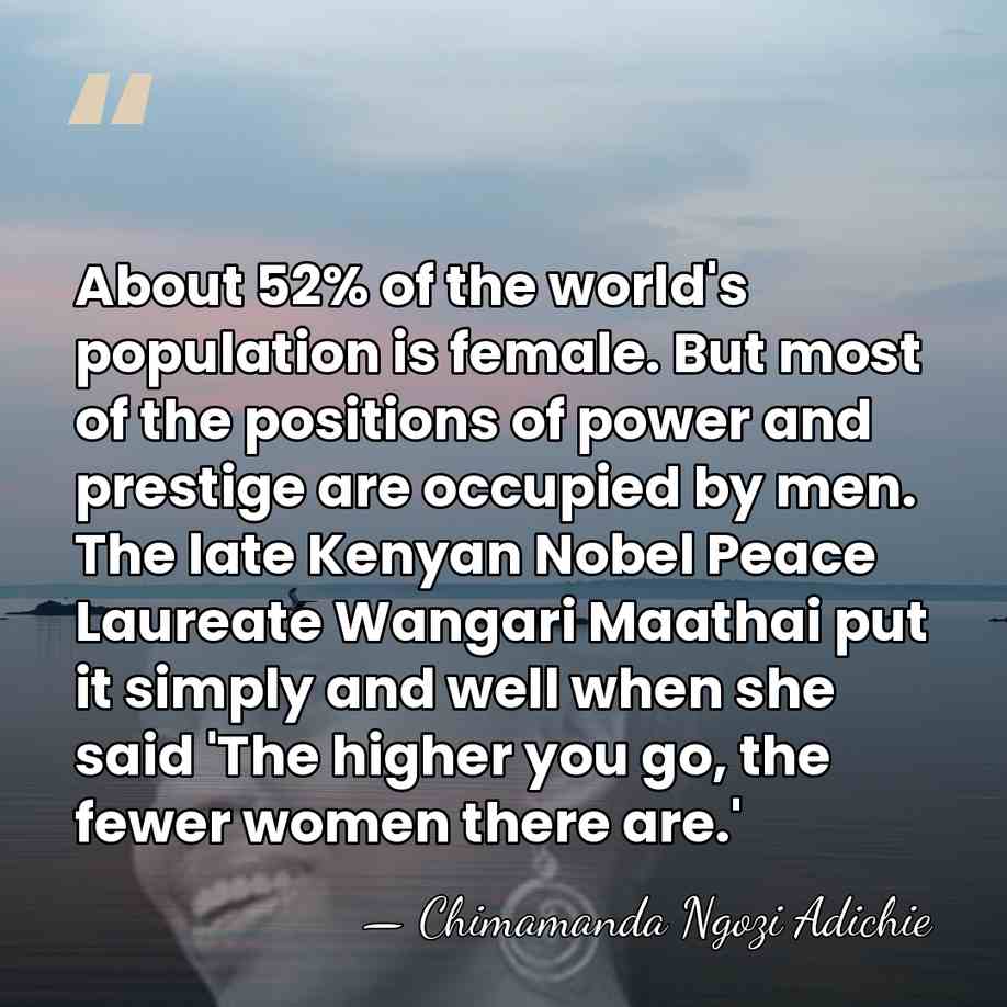 About 52% of the world's population is female. But most of the&hellip; - Chimamanda Ngozi Adichie