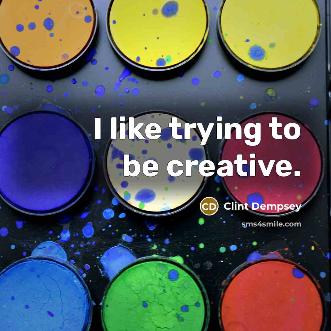 “I like trying to be creative.…” quote by Clint Dempsey