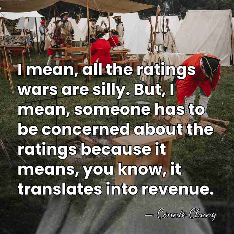 I mean, all the ratings wars are silly. But, I mean, someone&hellip; - Connie Chung
