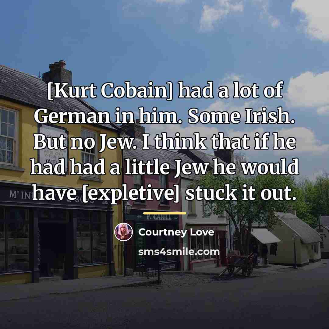 “[Kurt Cobain] had a lot of German in him. Some…” quote by Courtney Love
