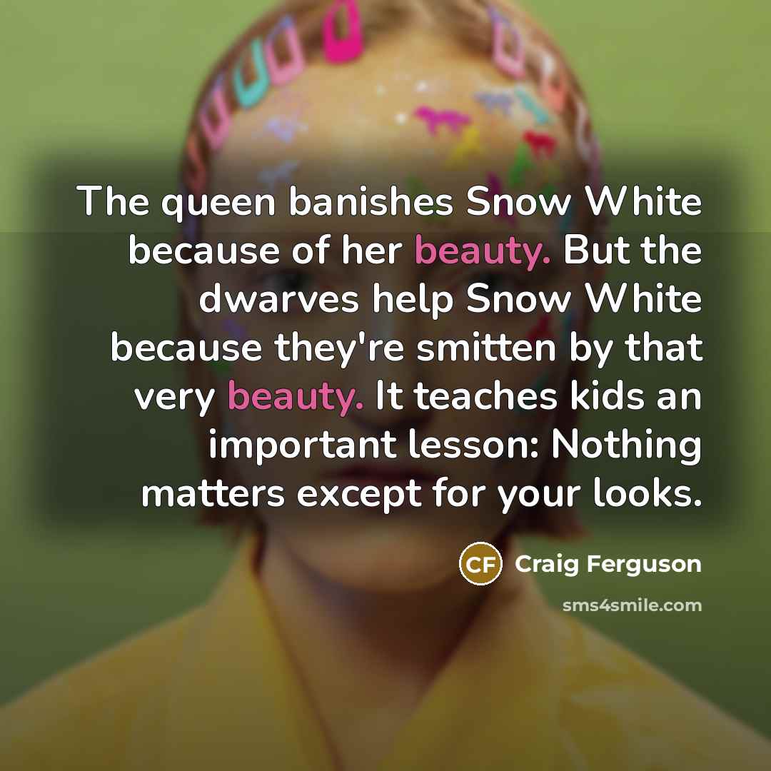 “The queen banishes Snow White because of her beauty. But…” quote by Craig Ferguson
