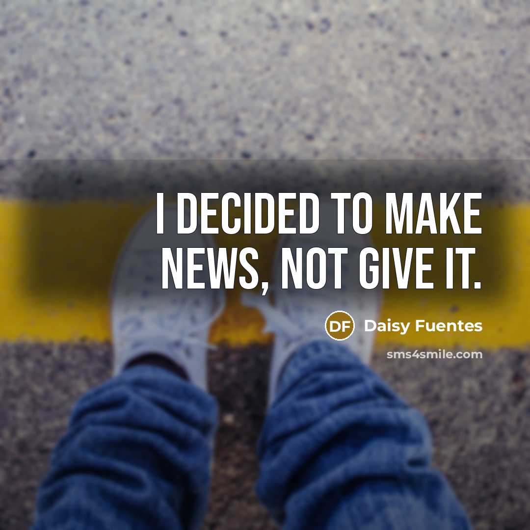 “I decided to make news, not give it.…” quote by Daisy Fuentes