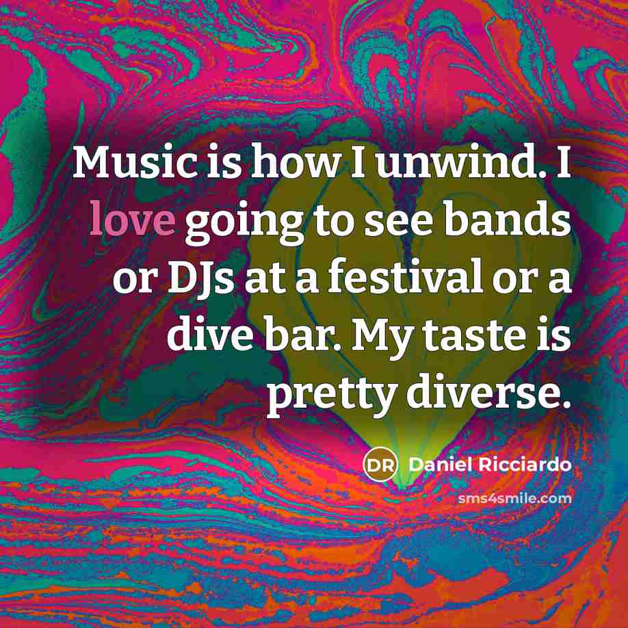 “Music is how I unwind. I love going to see…” quote by Daniel Ricciardo