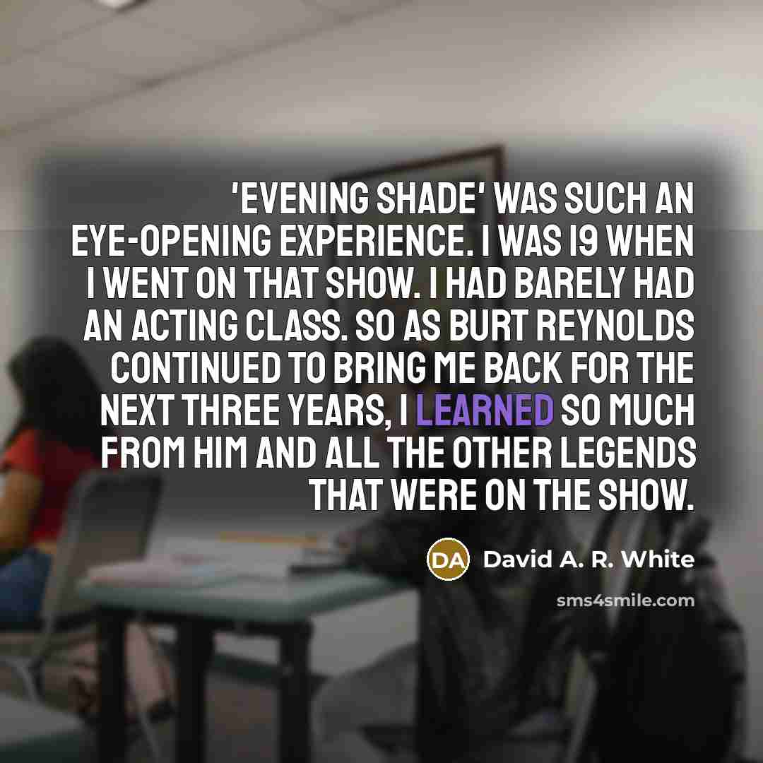 “'Evening Shade' was such an eye-opening experience. I was 19…” quote by David A. R. White