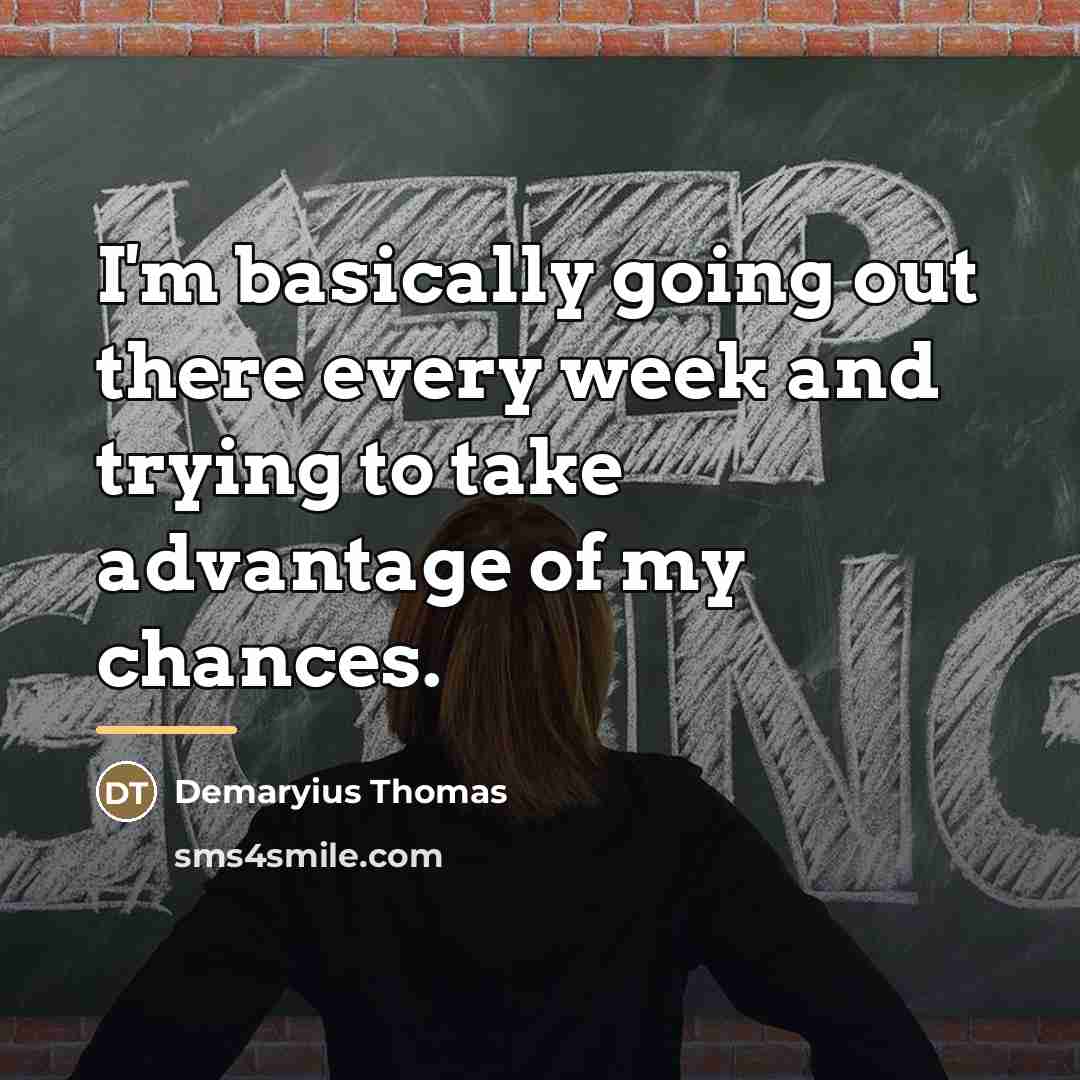 “I'm basically going out there every week and trying to…” quote by Demaryius Thomas