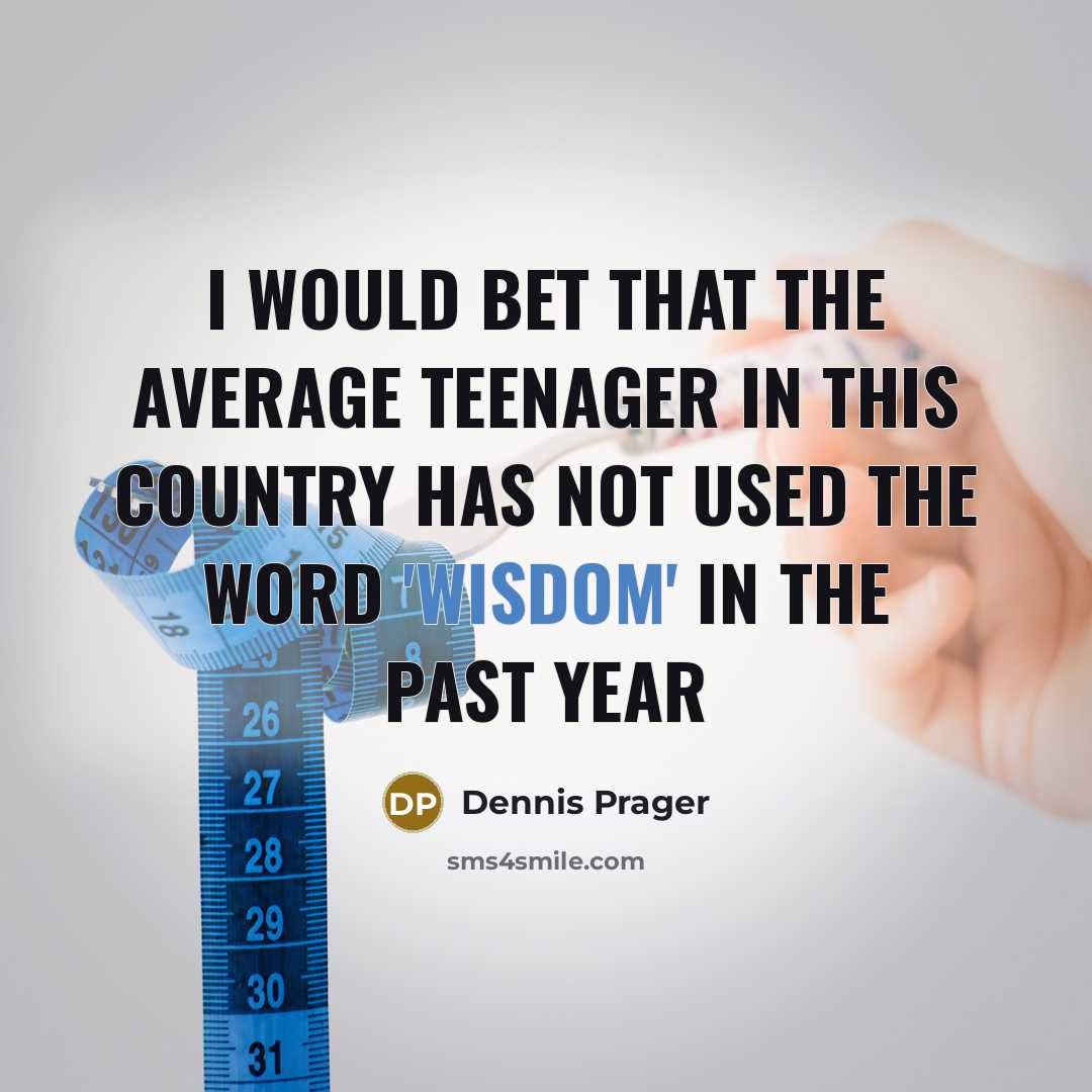 “I would bet that the average teenager in this country…” quote by Dennis Prager