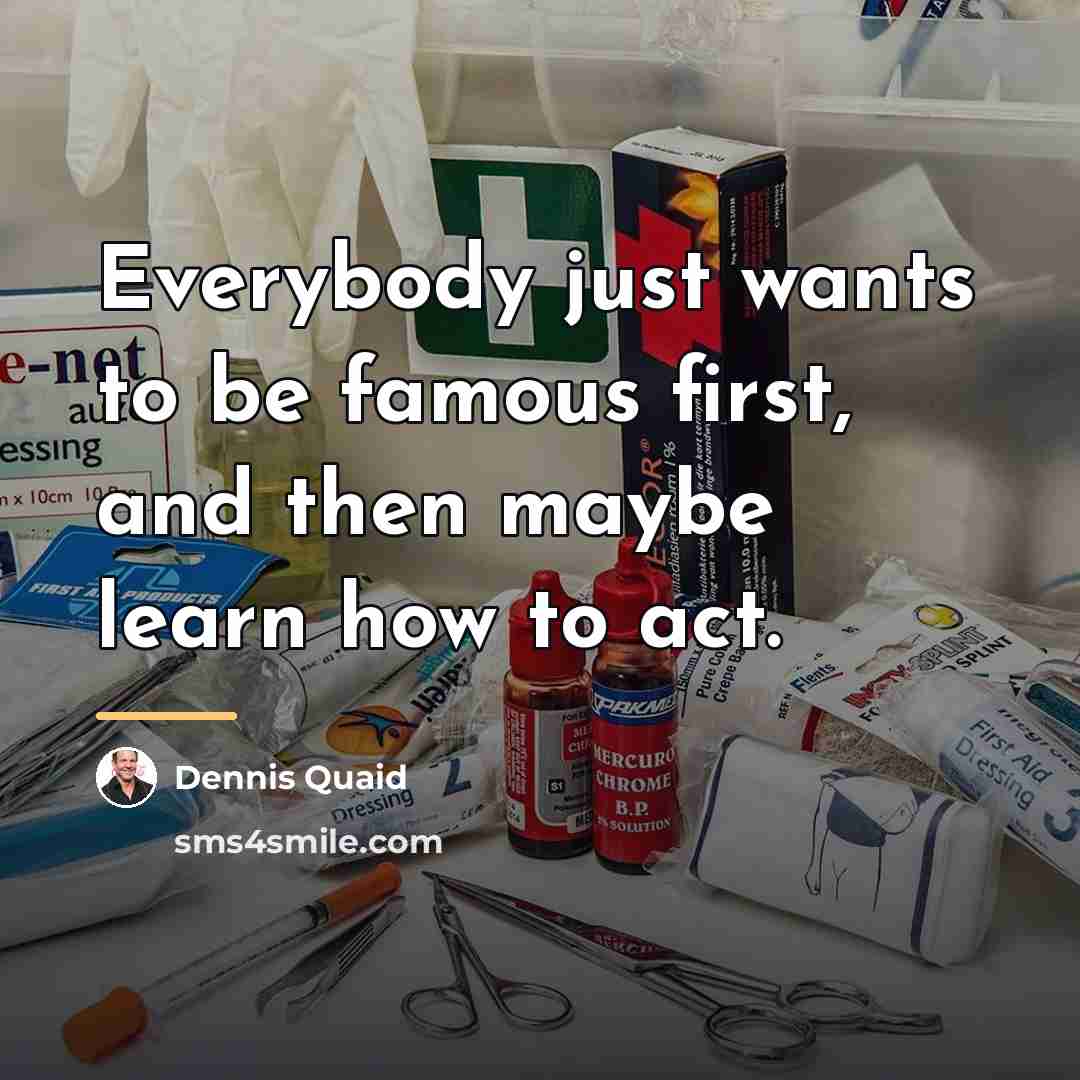 “Everybody just wants to be famous first, and then maybe…” quote by Dennis Quaid