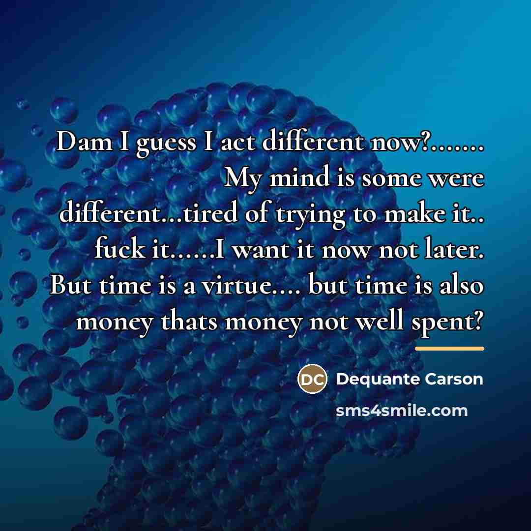 “Dam I guess I act different now?....... My mind is…” quote by Dequante Carson