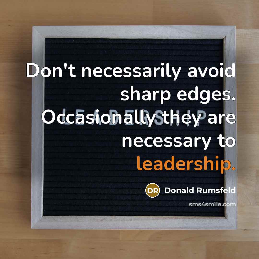 “Don't necessarily avoid sharp edges. Occasionally they are necessary to leadership.” quote by Donald Rumsfeld