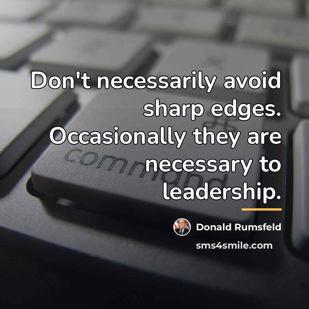 “Don't necessarily avoid sharp edges. Occasionally they are necessary to…” quote by Donald Rumsfeld