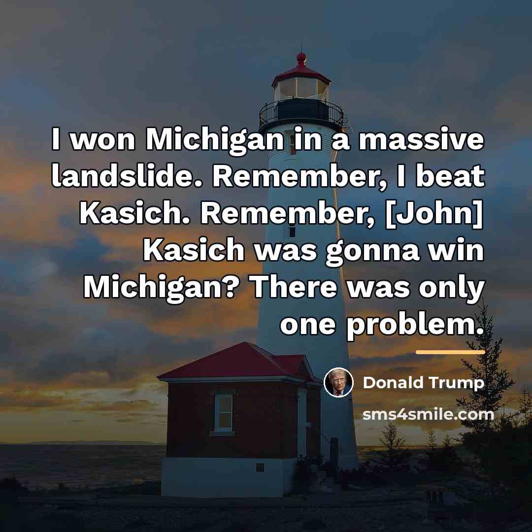 “I won Michigan in a massive landslide. Remember, I beat…” quote by Donald Trump