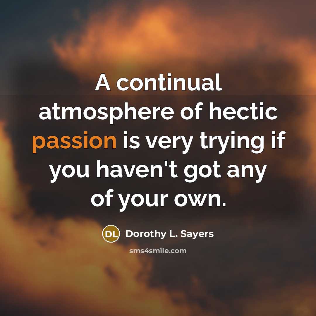 “A continual atmosphere of hectic passion is very trying if…” quote by Dorothy L. Sayers