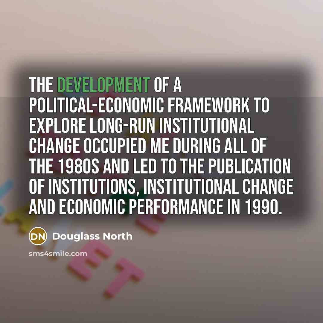 “The development of a political-economic framework to explore long-run institutional…” quote by Douglass North