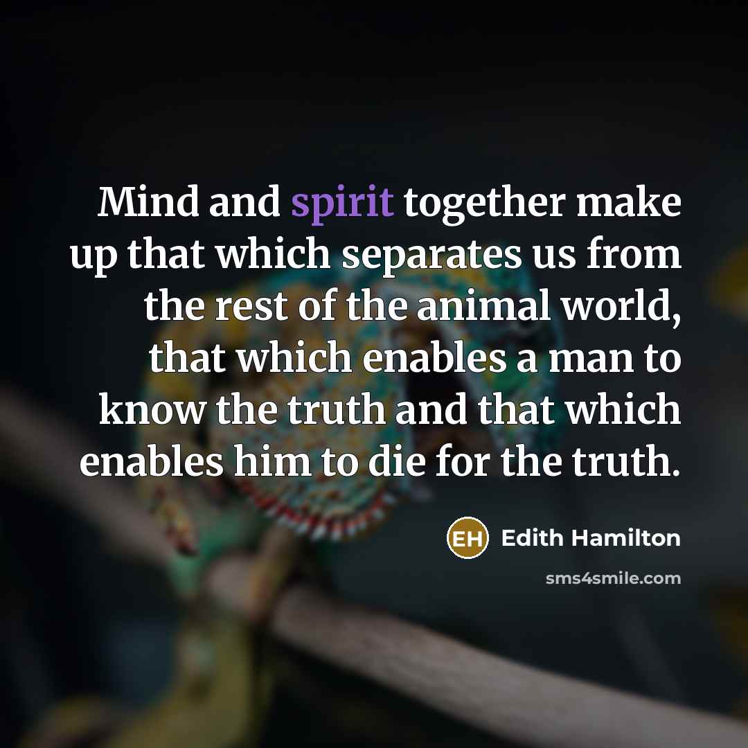 “Mind and spirit together make up that which separates us…” quote by Edith Hamilton