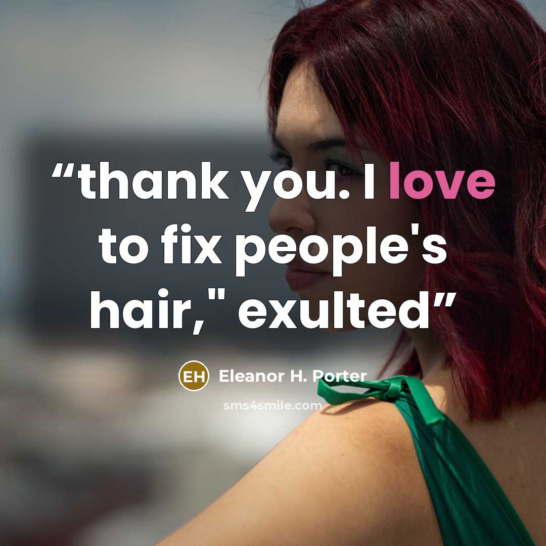 “thank you. I love to fix people's hair," exulted” quote by Eleanor H. Porter