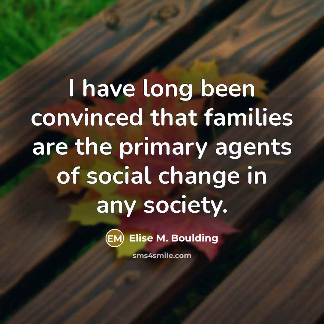 “I have long been convinced that families are the primary…” quote by Elise M. Boulding