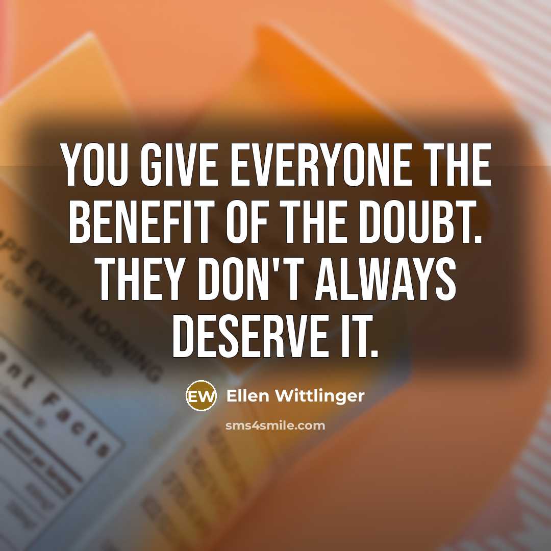 “you give everyone the benefit of the doubt. they don't…” quote by Ellen Wittlinger