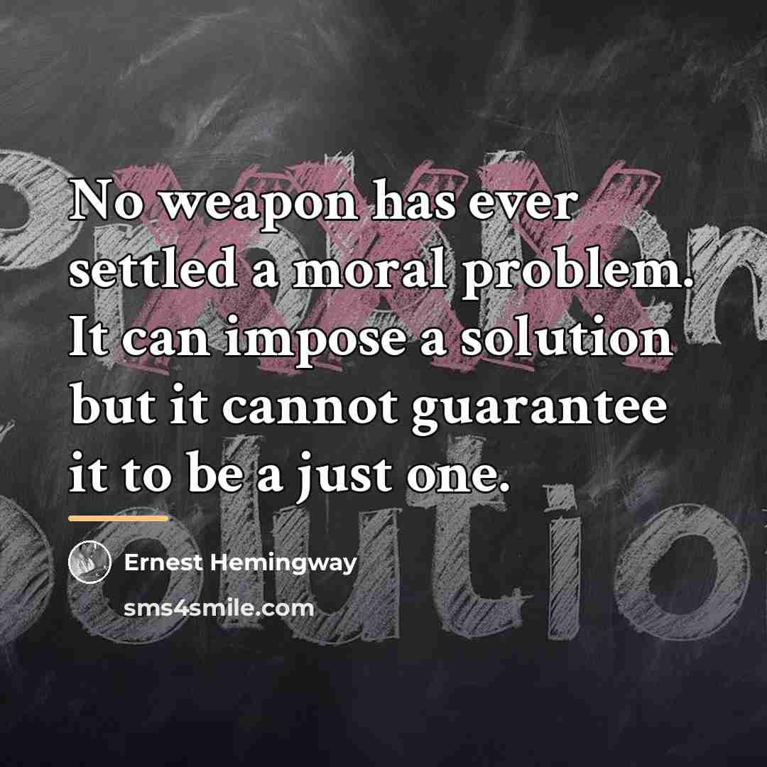 “No weapon has ever settled a moral problem. It can…” quote by Ernest Hemingway