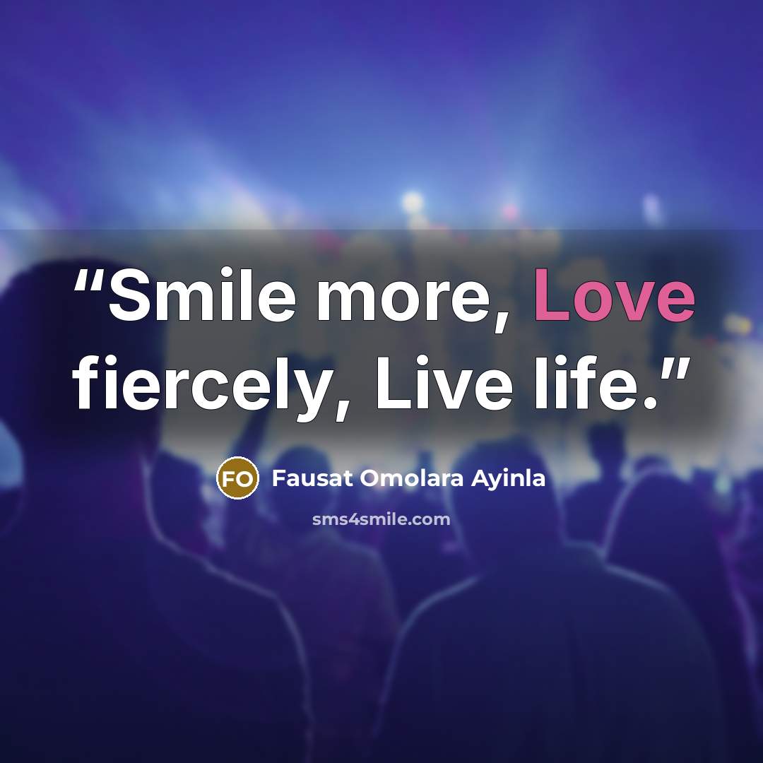 “Smile more, Love fiercely, Live life.” quote by Fausat Omolara Ayinla