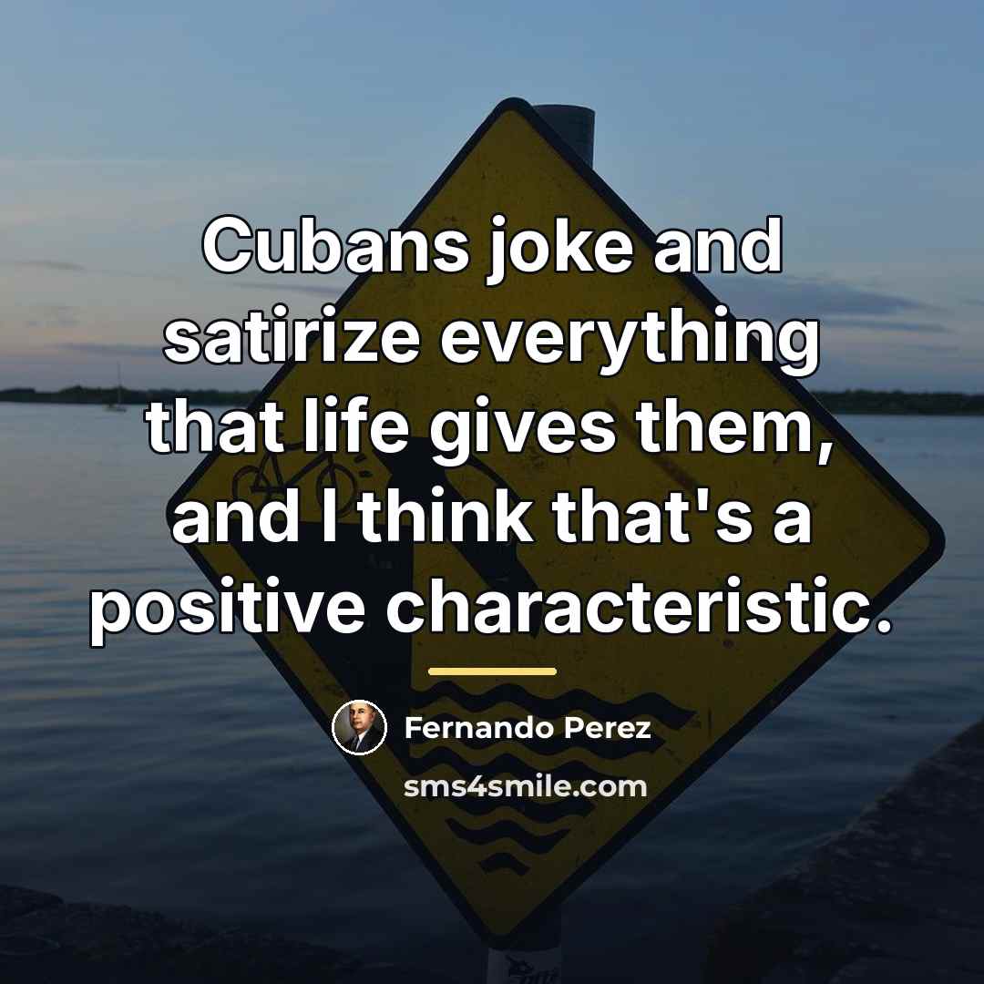 “Cubans joke and satirize everything that life gives them, and…” quote by Fernando Perez