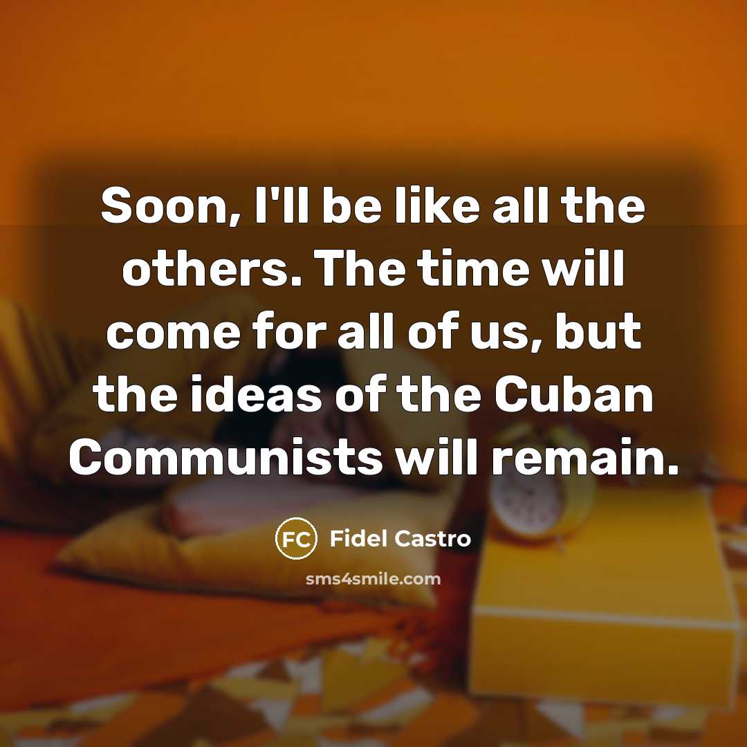 “Soon, I'll be like all the others. The time will…” quote by Fidel Castro