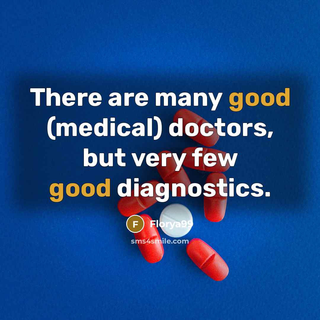 “There are many good (medical) doctors, but very few good…” quote by Florya99