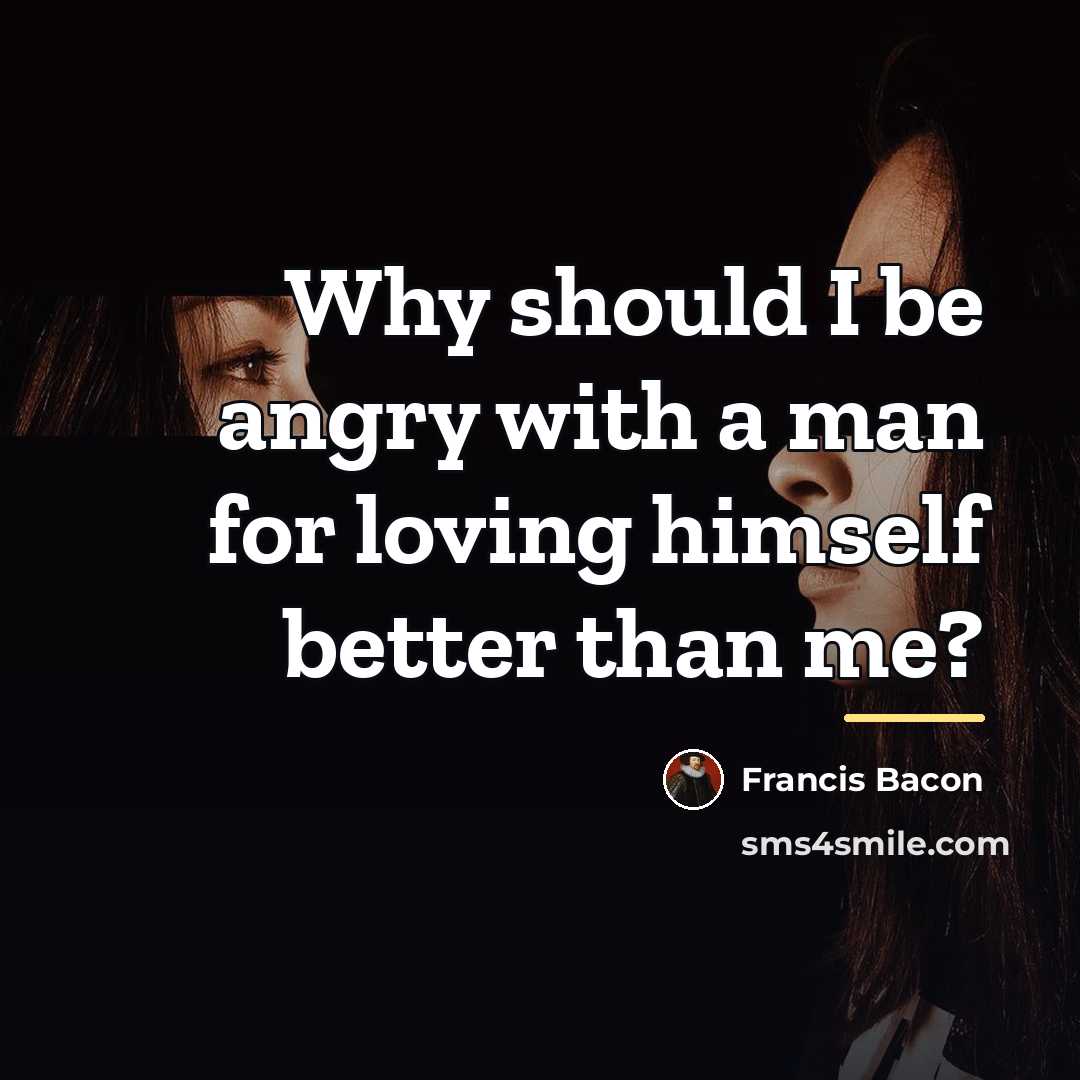 “Why should I be angry with a man for loving…” quote by Francis Bacon