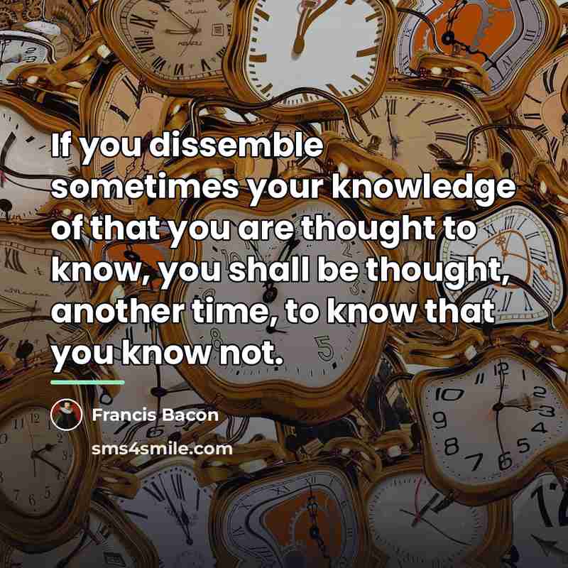 “If you dissemble sometimes your knowledge of that you are…” quote by Francis Bacon
