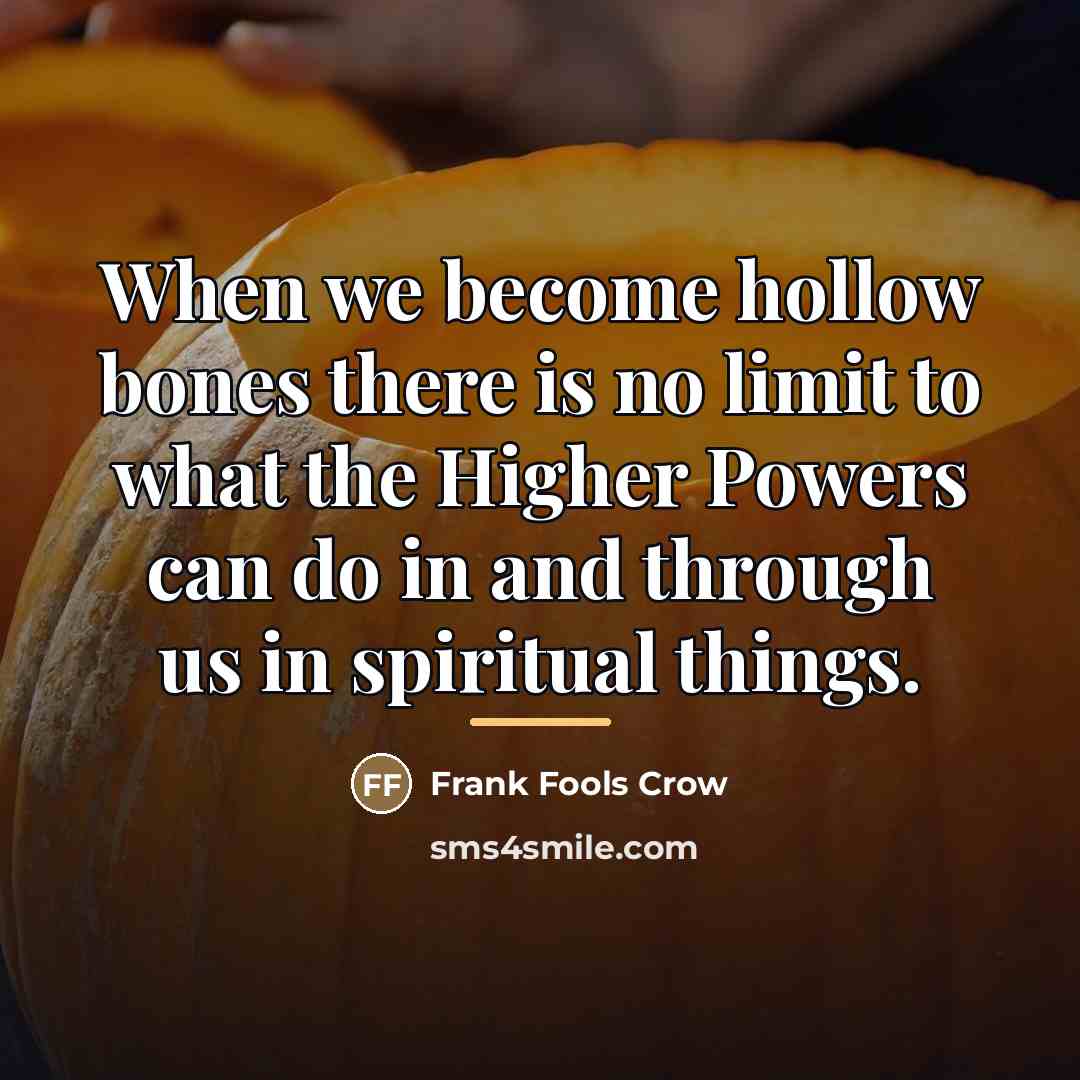 “When we become hollow bones there is no limit to…” quote by Frank Fools Crow